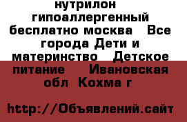 нутрилон 1 гипоаллергенный,бесплатно,москва - Все города Дети и материнство » Детское питание   . Ивановская обл.,Кохма г.